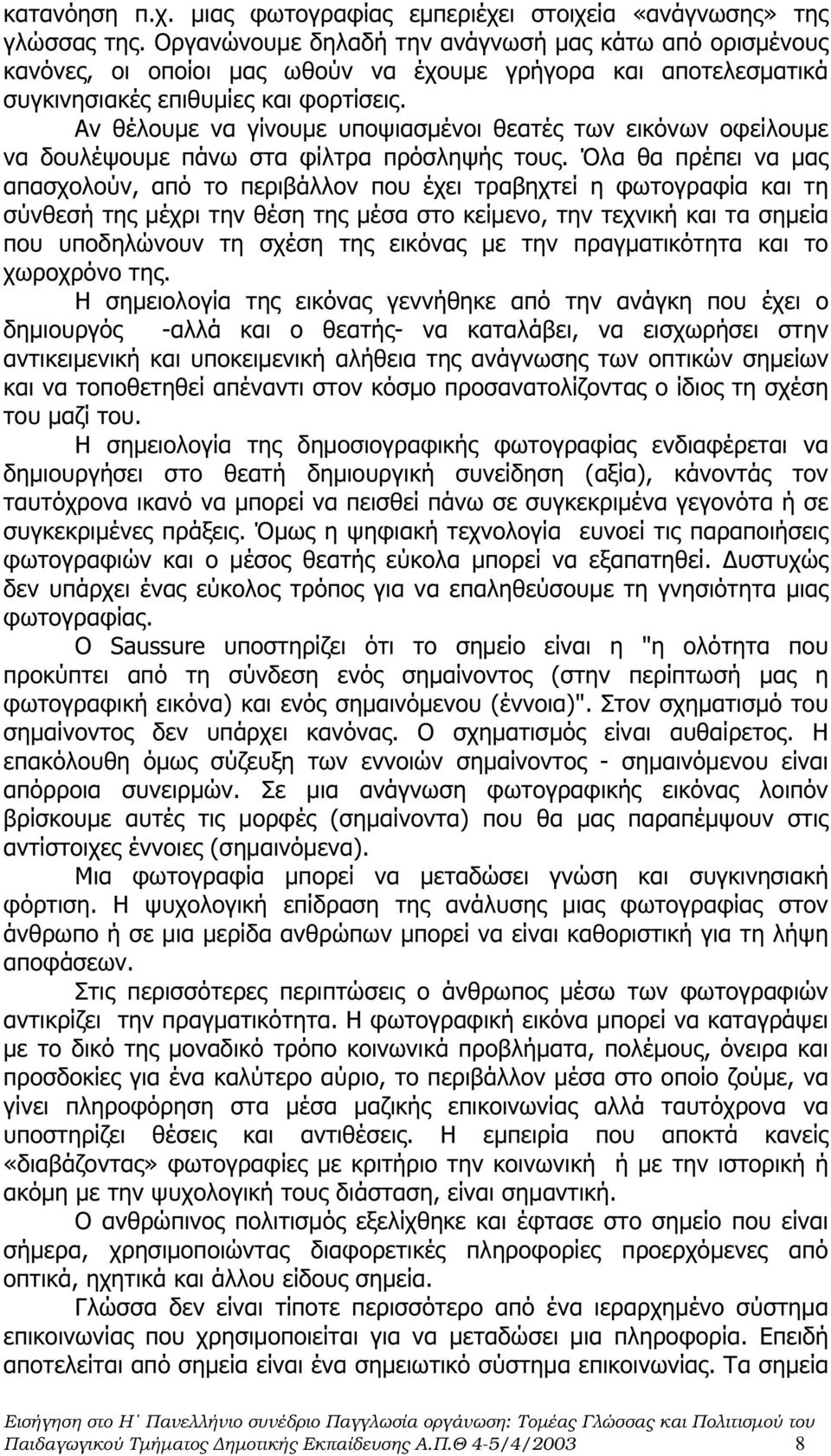 Αν θέλουµε να γίνουµε υποψιασµένοι θεατές των εικόνων οφείλουµε να δουλέψουµε πάνω στα φίλτρα πρόσληψής τους.