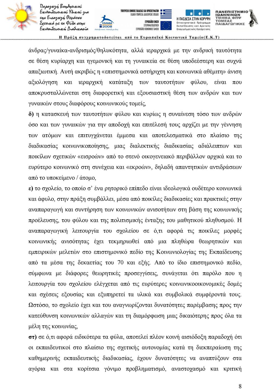 ανδρών και των γυναικών στους διαφόρους κοινωνικούς τομείς, δ) η κατασκευή των ταυτοτήτων φύλου και κυρίως η συναίνεση τόσο των ανδρών όσο και των γυναικών για την αποδοχή και επιτέλεσή τους αρχίζει