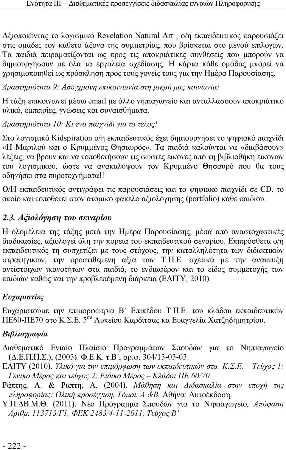 Η κάρτα κάθε ομάδας μπορεί να χρησιμοποιηθεί ως πρόσκληση προς τους γονείς τους για την Ημέρα Παρουσίασης. Δραστηριότητα 9: Ασύγχρονη επικοινωνία στη μικρή μας κοινωνία!