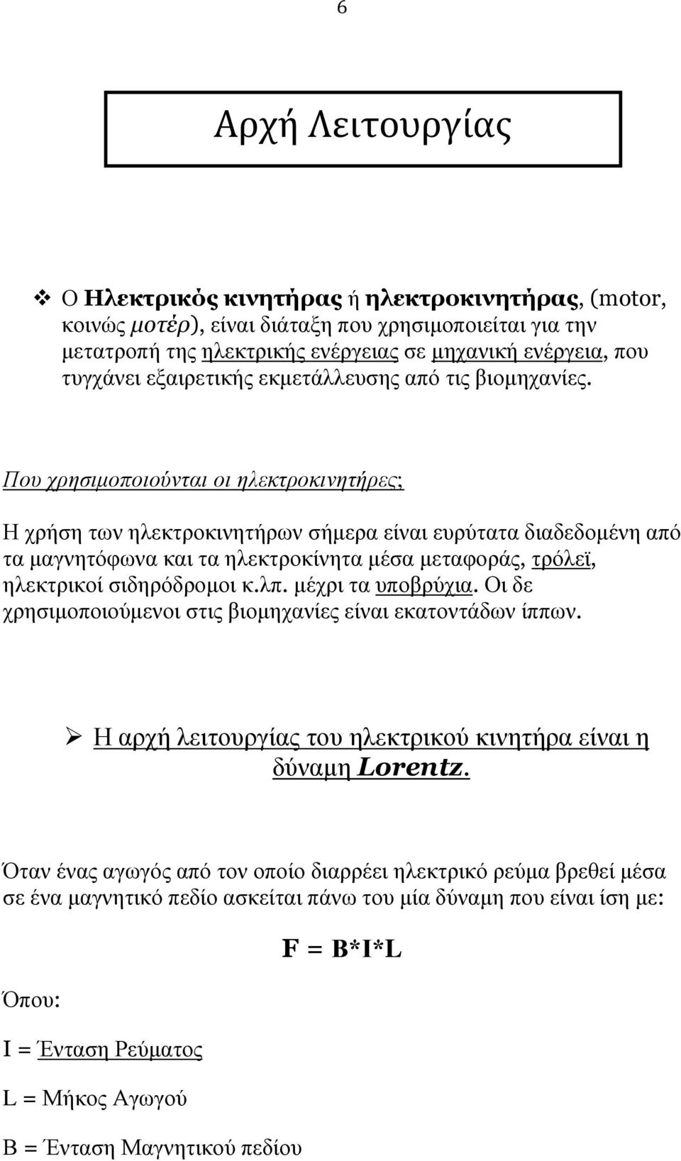 Που χρησιμοποιούνται οι ηλεκτροκινητήρες; Η χρήση των ηλεκτροκινητήρων σήμερα είναι ευρύτατα διαδεδομένη από τα μαγνητόφωνα και τα ηλεκτροκίνητα μέσα μεταφοράς, τρόλεϊ, ηλεκτρικοί σιδηρόδρομοι κ.λπ.