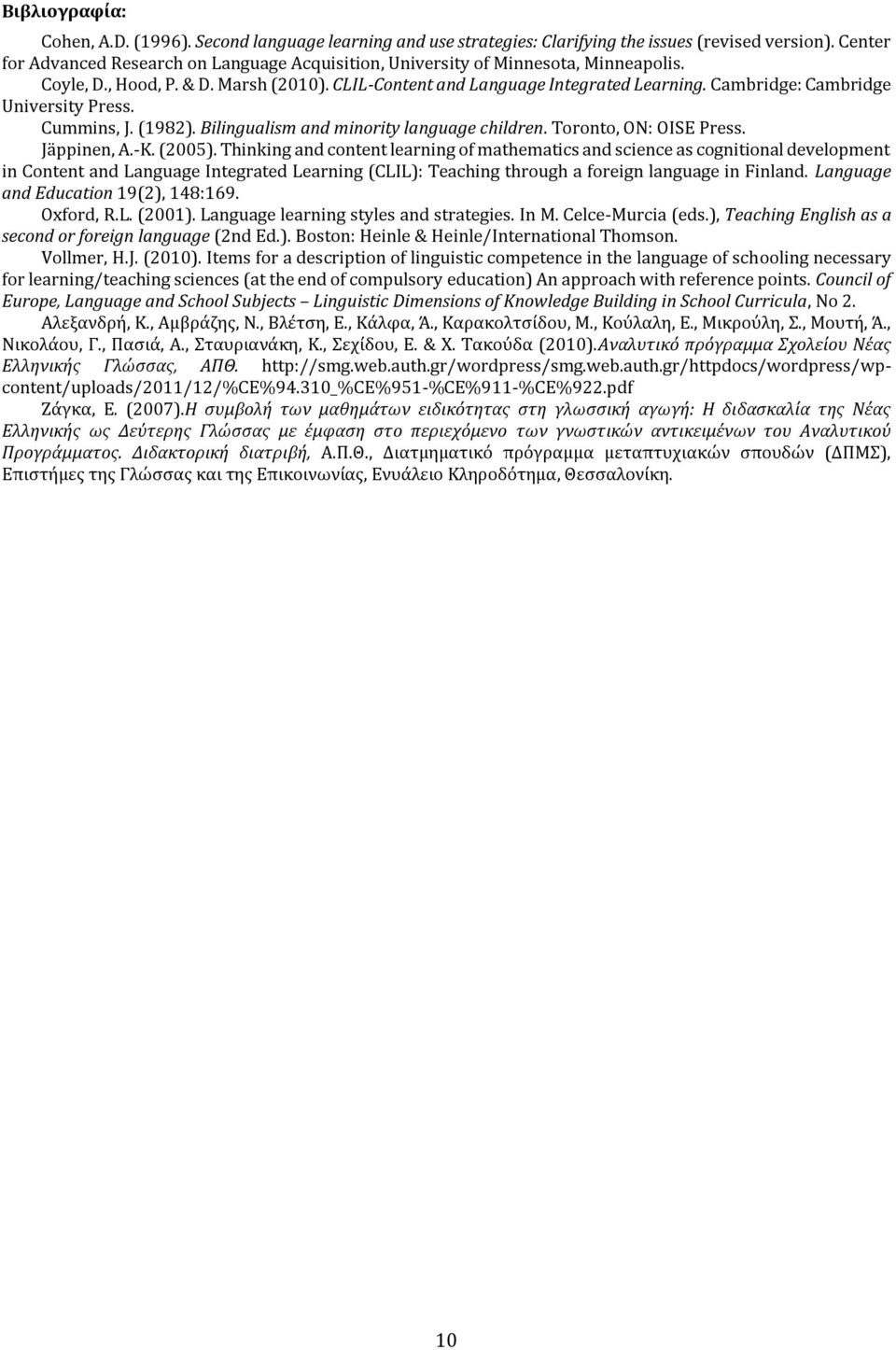 Cambridge: Cambridge University Press. Cummins, J. (1982). Bilingualism and minority language children. Toronto, ON: OISE Press. Jäppinen, A.-K. (2005).