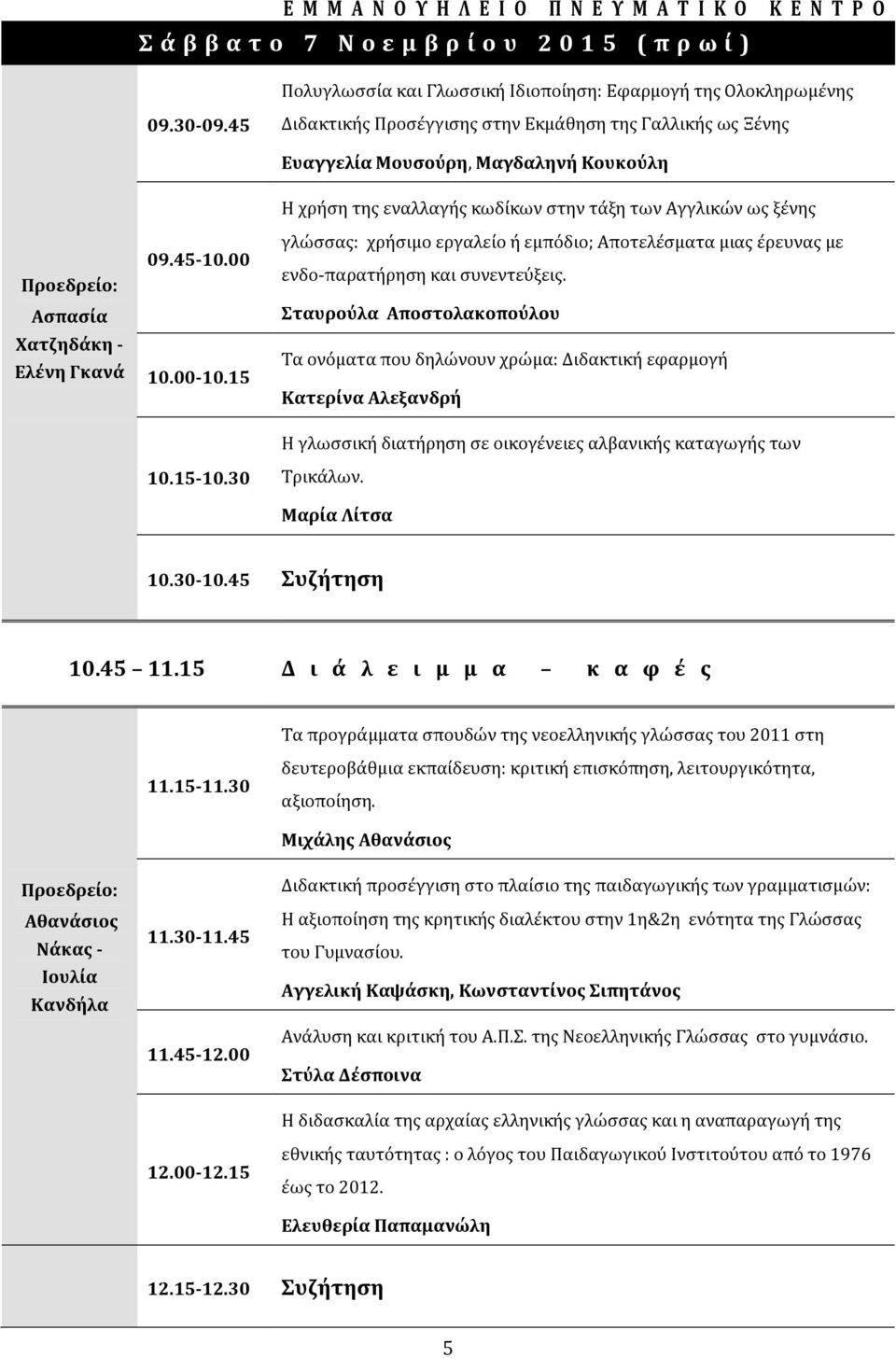 30 Η χρήσή τής εναλλαγής κωδίκων στήν τάξή των Αγγλικών ως ξένής γλώσσας: χρήσιμο εργαλείο ή εμπόδιο; Αποτελέσματα μιας έρευνας με ενδο-παρατήρήσή και συνεντεύξεις.