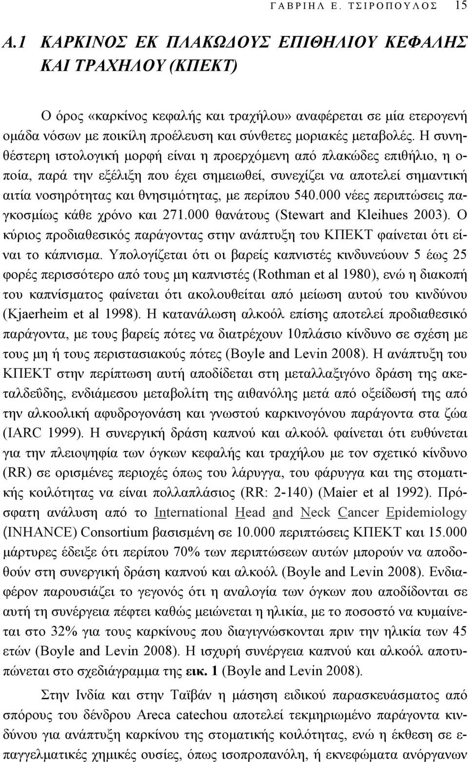 Η συνηθέστερη ιστολογική μορφή είναι η προερχόμενη από πλακώδες επιθήλιο, η ο- ποία, παρά την εξέλιξη που έχει σημειωθεί, συνεχίζει να αποτελεί σημαντική αιτία νοσηρότητας και θνησιμότητας, με