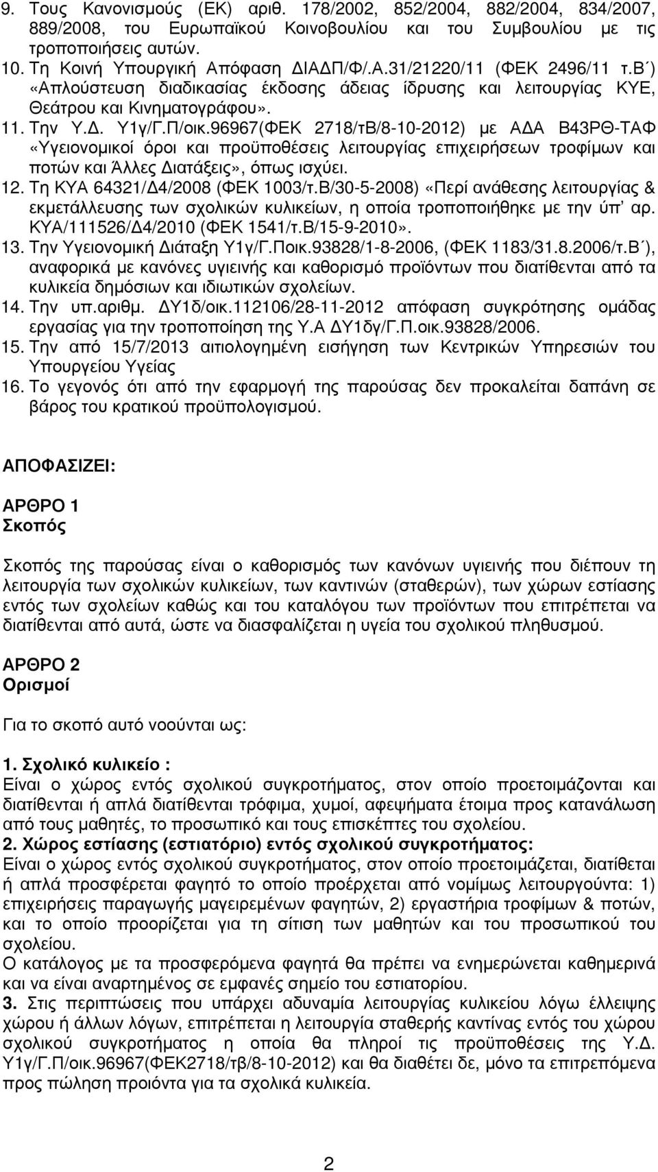 96967(ΦΕΚ 2718/τΒ/8-10-2012) µε Α Α Β43ΡΘ-ΤΑΦ «Υγειονοµικοί όροι και προϋποθέσεις λειτουργίας επιχειρήσεων τροφίµων και ποτών και Άλλες ιατάξεις», όπως ισχύει. 12. Τη ΚΥΑ 64321/ 4/2008 (ΦΕΚ 1003/τ.