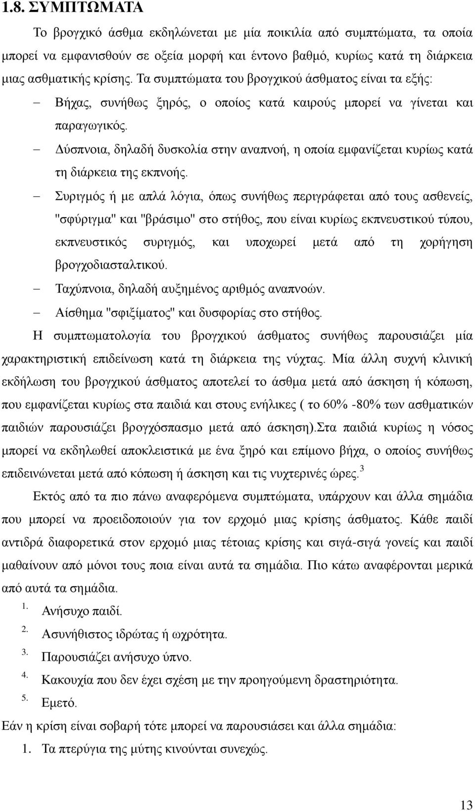 Δύσπνοια, δηλαδή δυσκολία στην αναπνοή, η οποία εμφανίζεται κυρίως κατά τη διάρκεια της εκπνοής.