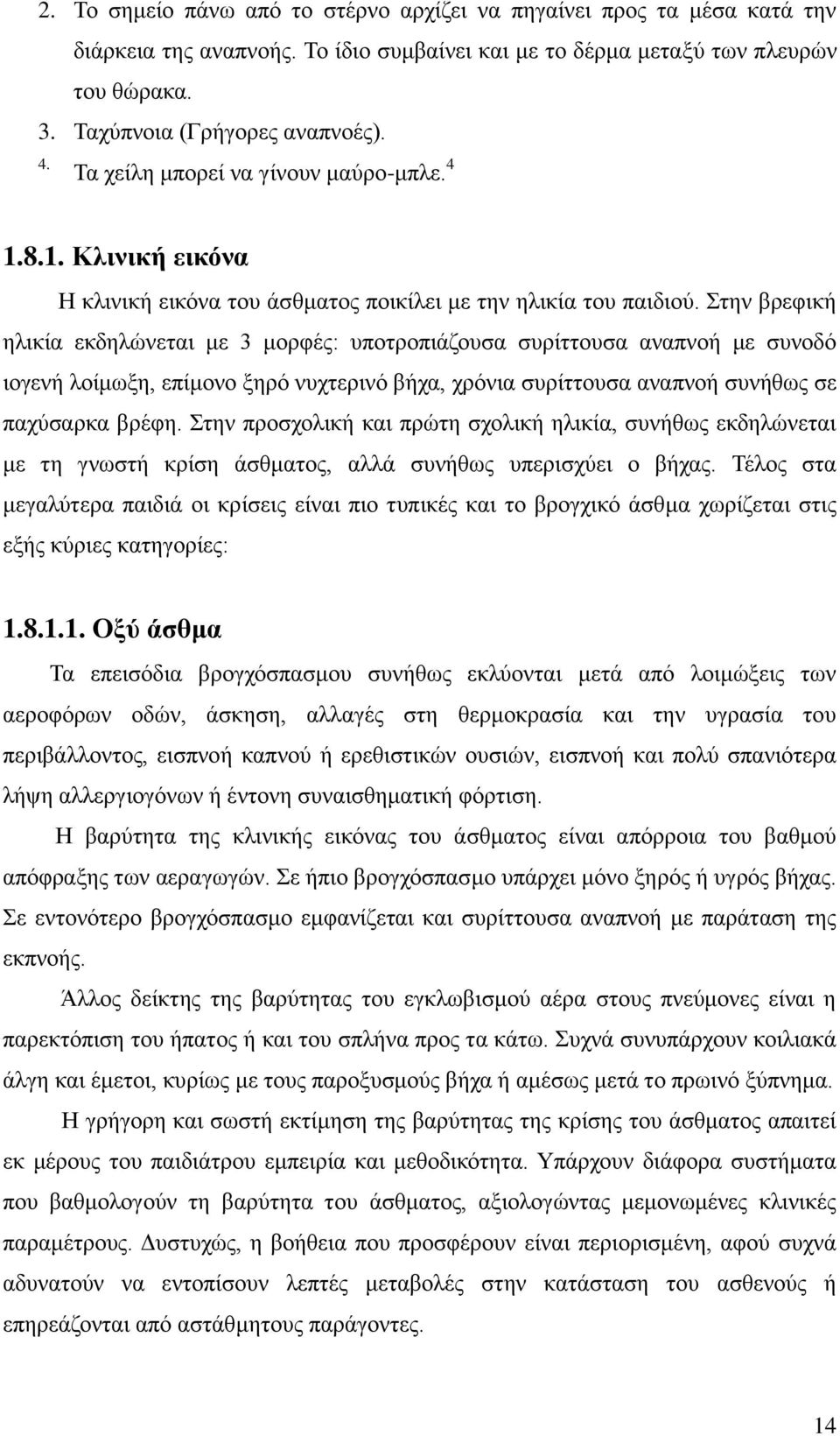 Στην βρεφική ηλικία εκδηλώνεται με 3 μορφές: υποτροπιάζουσα συρίττουσα αναπνοή με συνοδό ιογενή λοίμωξη, επίμονο ξηρό νυχτερινό βήχα, χρόνια συρίττουσα αναπνοή συνήθως σε παχύσαρκα βρέφη.