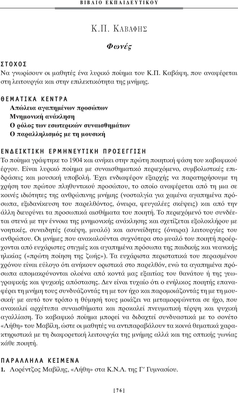 του καβαφικο έργου. Είναι λυρικ ποίηµα µε συναισθηµατικ περιεχ µενο, συµβολιστικές επιδράσεις και µουσική υποβολή.