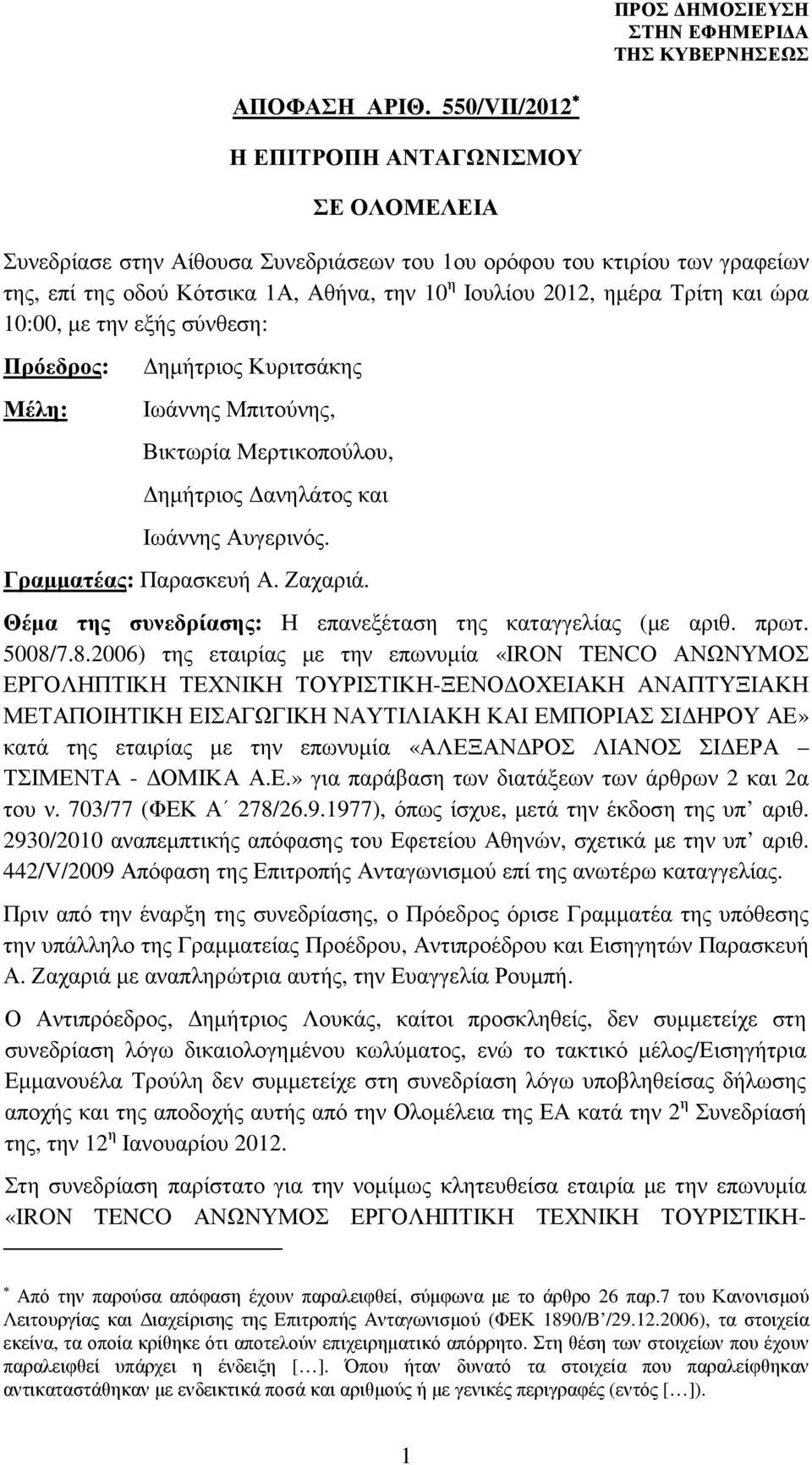 και ώρα 10:00, µε την εξής σύνθεση: Πρόεδρος: Μέλη: ηµήτριος Κυριτσάκης Ιωάννης Μπιτούνης, Βικτωρία Μερτικοπούλου, ηµήτριος ανηλάτος και Ιωάννης Αυγερινός. Γραµµατέας: Παρασκευή Α. Ζαχαριά.