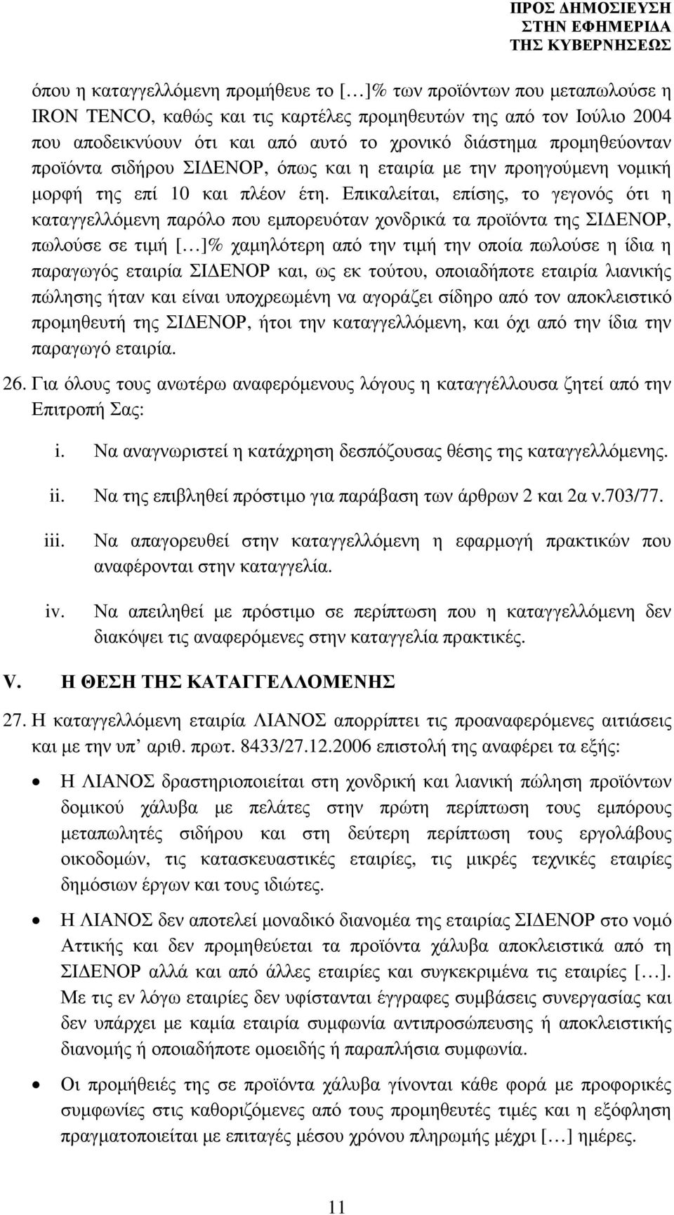 Επικαλείται, επίσης, το γεγονός ότι η καταγγελλόµενη παρόλο που εµπορευόταν χονδρικά τα προϊόντα της ΣΙ ΕΝΟΡ, πωλούσε σε τιµή [ ]% χαµηλότερη από την τιµή την οποία πωλούσε η ίδια η παραγωγός εταιρία