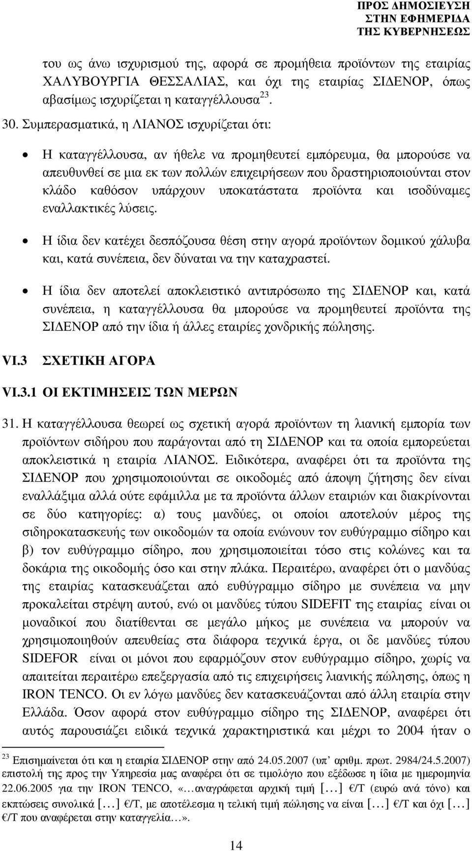 υπάρχουν υποκατάστατα προϊόντα και ισοδύναµες εναλλακτικές λύσεις. Η ίδια δεν κατέχει δεσπόζουσα θέση στην αγορά προϊόντων δοµικού χάλυβα και, κατά συνέπεια, δεν δύναται να την καταχραστεί.