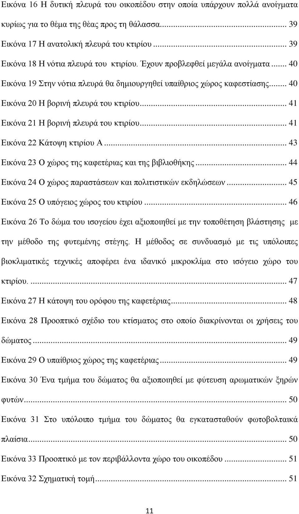 .. 41 Εικόνα 21 Η βορινή πλευρά του κτιρίου... 41 Εικόνα 22 Κάτοψη κτιρίου Α... 43 Εικόνα 23 Ο χώρος της καφετέριας και της βιβλιοθήκης... 44 Εικόνα 24 Ο χώρος παραστάσεων και πολιτιστικών εκδηλώσεων.