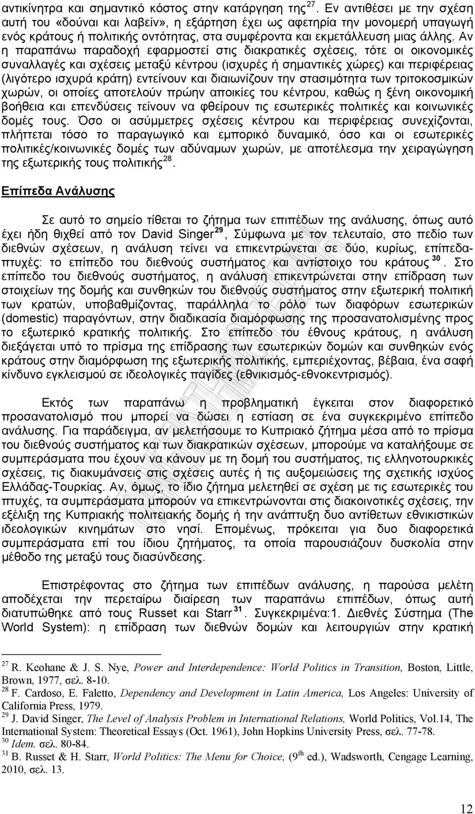 Αν η παραπάνω παραδοχή εφαρμοστεί στις διακρατικές σχέσεις, τότε οι οικονομικές συναλλαγές και σχέσεις μεταξύ κέντρου (ισχυρές ή σημαντικές χώρες) και περιφέρειας (λιγότερο ισχυρά κράτη) εντείνουν