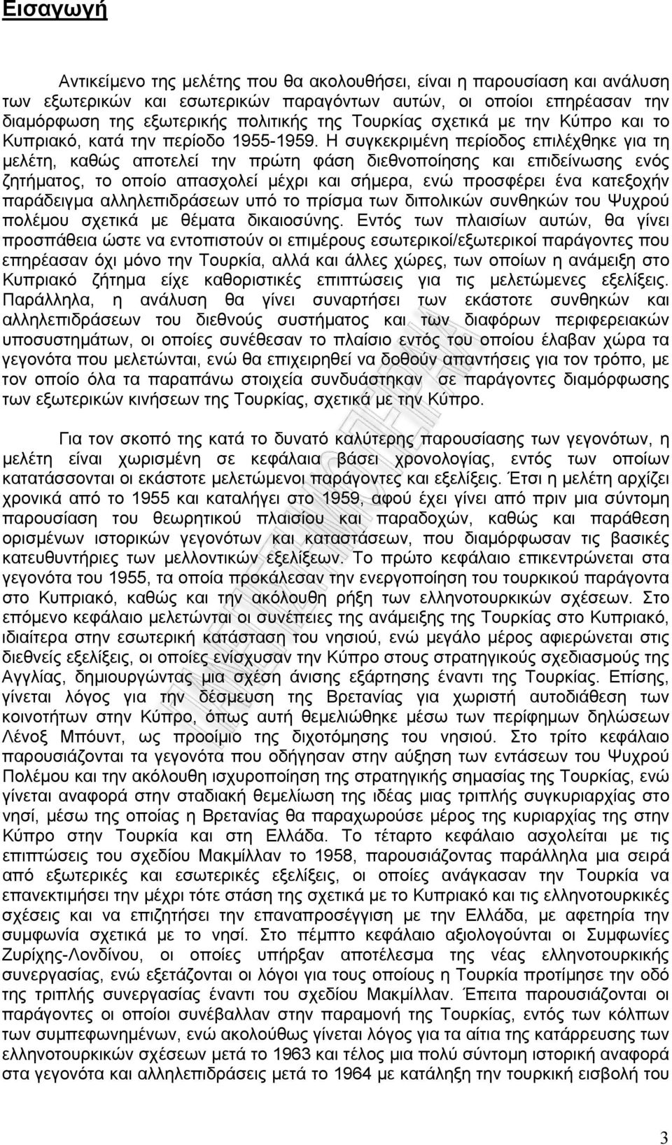 Η συγκεκριμένη περίοδος επιλέχθηκε για τη μελέτη, καθώς αποτελεί την πρώτη φάση διεθνοποίησης και επιδείνωσης ενός ζητήματος, το οποίο απασχολεί μέχρι και σήμερα, ενώ προσφέρει ένα κατεξοχήν