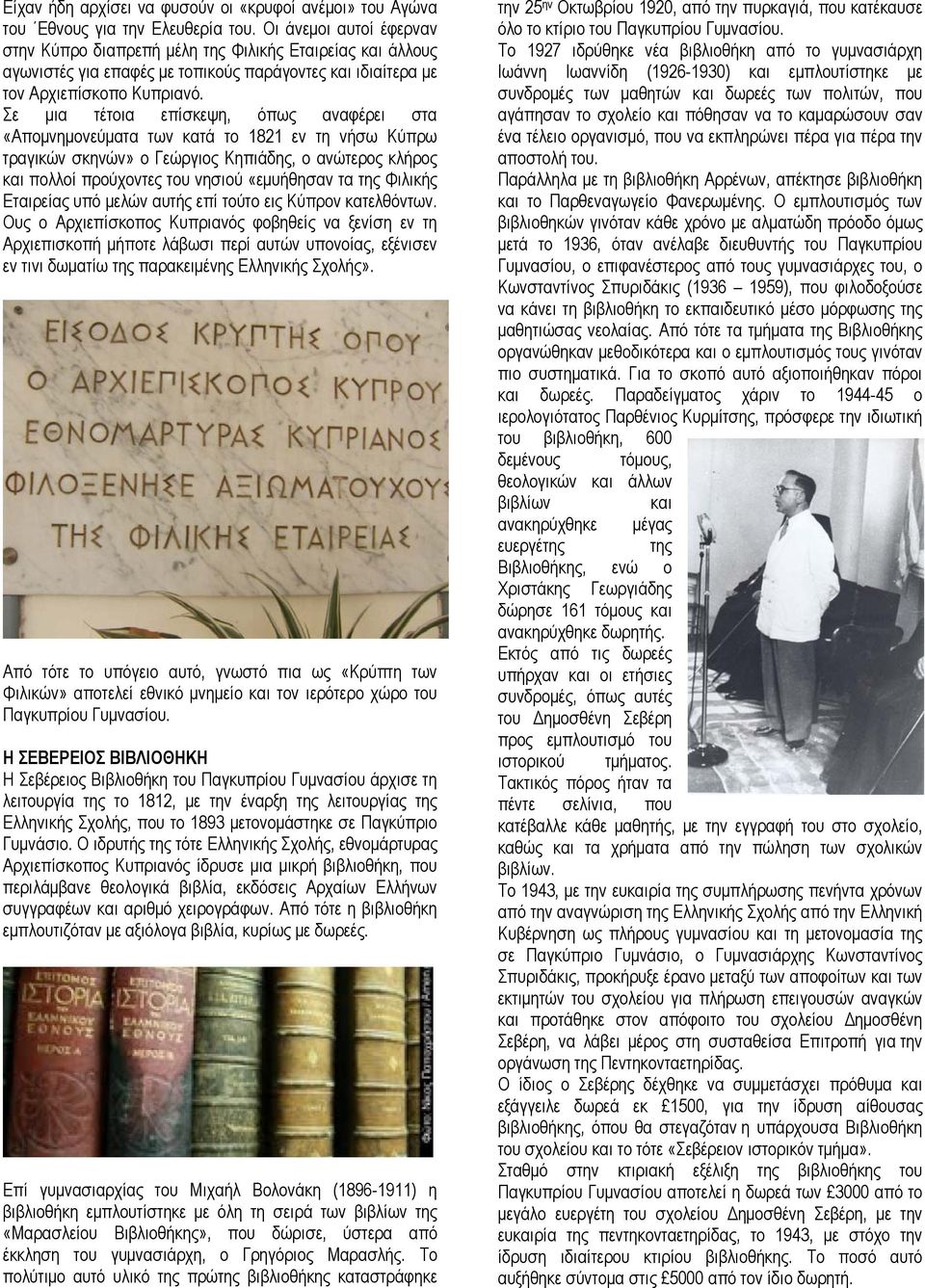 Σε μια τέτοια επίσκεψη, όπως αναφέρει στα «Απομνημονεύματα των κατά το 1821 εν τη νήσω Κύπρω τραγικών σκηνών» ο Γεώργιος Κηπιάδης, ο ανώτερος κλήρος και πολλοί προύχοντες του νησιού «εμυήθησαν τα της