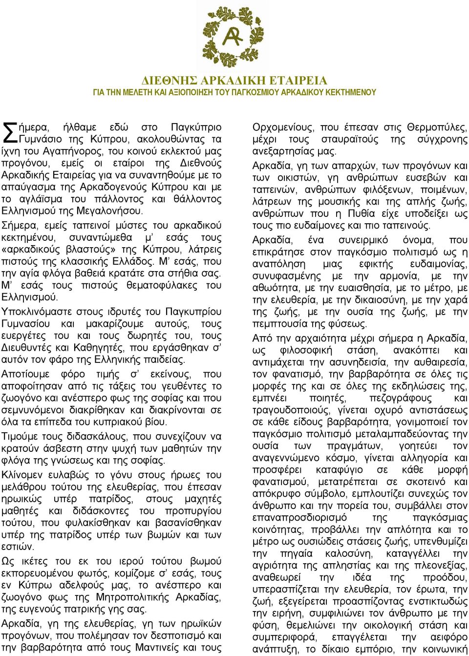 Μεγαλονήσου. Σήμερα, εμείς ταπεινοί μύστες του αρκαδικού κεκτημένου, συναντώμεθα μ εσάς τους «αρκαδικούς βλαστούς» της Κύπρου, λάτρεις πιστούς της κλασσικής Ελλάδος.