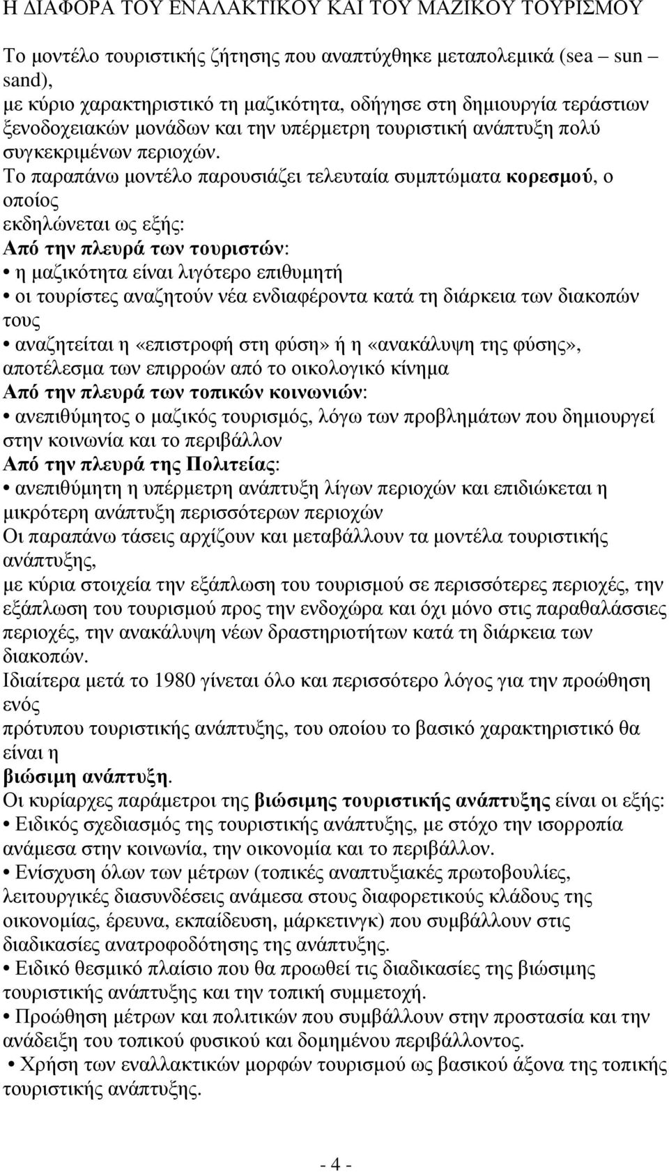 Το παραπάνω µοντέλο παρουσιάζει τελευταία συµπτώµατα κορεσµού, ο οποίος εκδηλώνεται ως εξής: Από την πλευρά των τουριστών: η µαζικότητα είναι λιγότερο επιθυµητή οι τουρίστες αναζητούν νέα