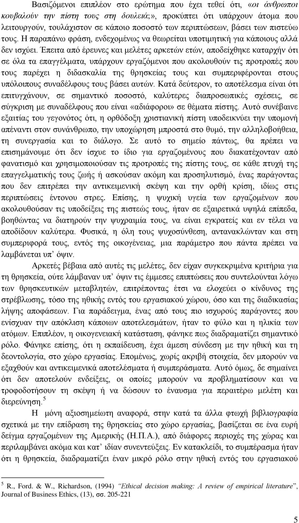 Έπειτα από έρευνες και μελέτες αρκετών ετών, αποδείχθηκε καταρχήν ότι σε όλα τα επαγγέλματα, υπάρχουν εργαζόμενοι που ακολουθούν τις προτροπές που τους παρέχει η διδασκαλία της θρησκείας τους και