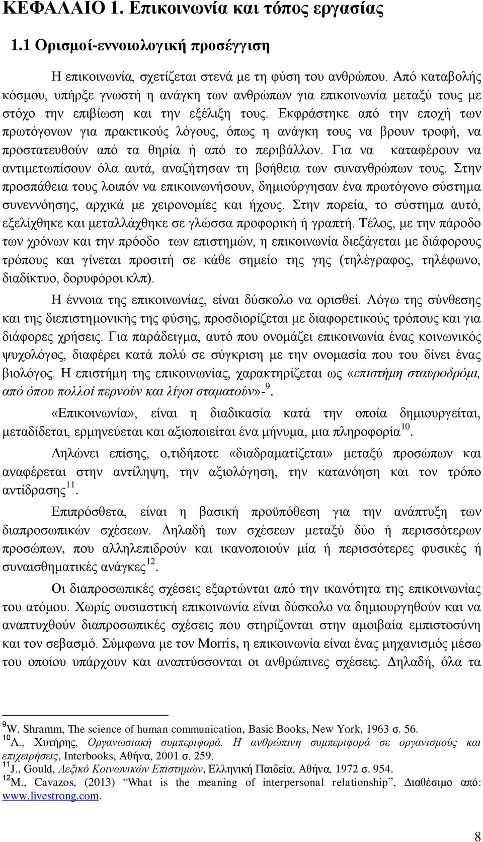 Εκφράστηκε από την εποχή των πρωτόγονων για πρακτικούς λόγους, όπως η ανάγκη τους να βρουν τροφή, να προστατευθούν από τα θηρία ή από το περιβάλλον.