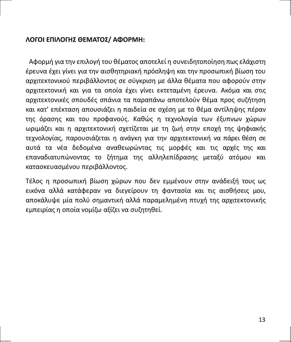 Ακόμα και στις αρχιτεκτονικές σπουδές σπάνια τα παραπάνω αποτελούν θέμα προς συζήτηση και κατ επέκταση απουσιάζει η παιδεία σε σχέση με το θέμα αντίληψης πέραν της όρασης και του προφανούς.