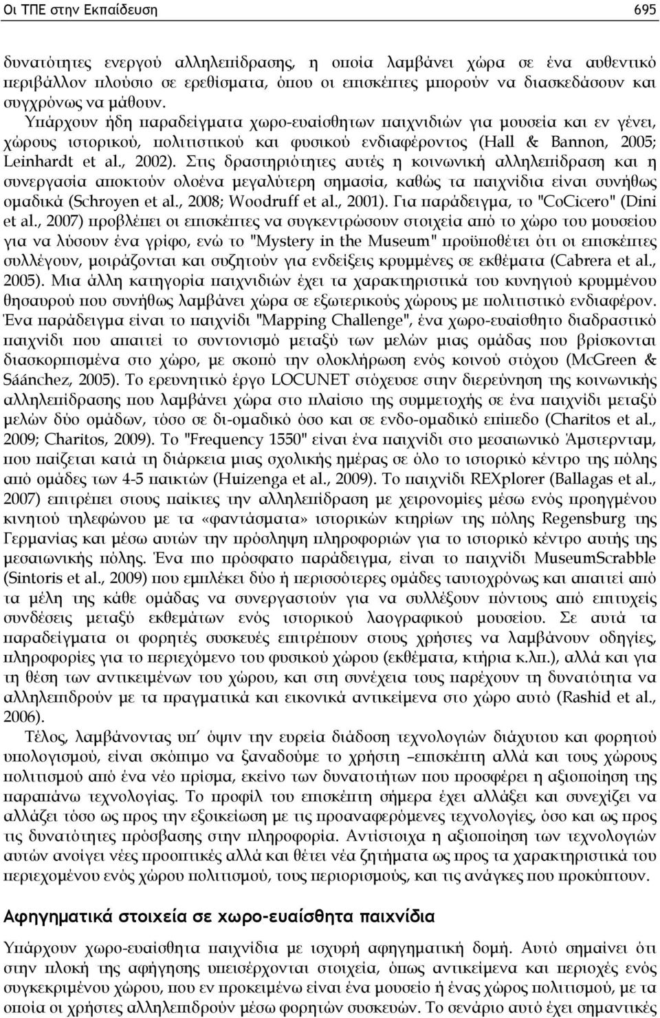 Στις δραστηριότητες αυτές η κοινωνική αλληλεπίδραση και η συνεργασία αποκτούν ολοένα μεγαλύτερη σημασία, καθώς τα παιχνίδια είναι συνήθως ομαδικά (Schroyen et al., 2008; Woodruff et al., 2001).