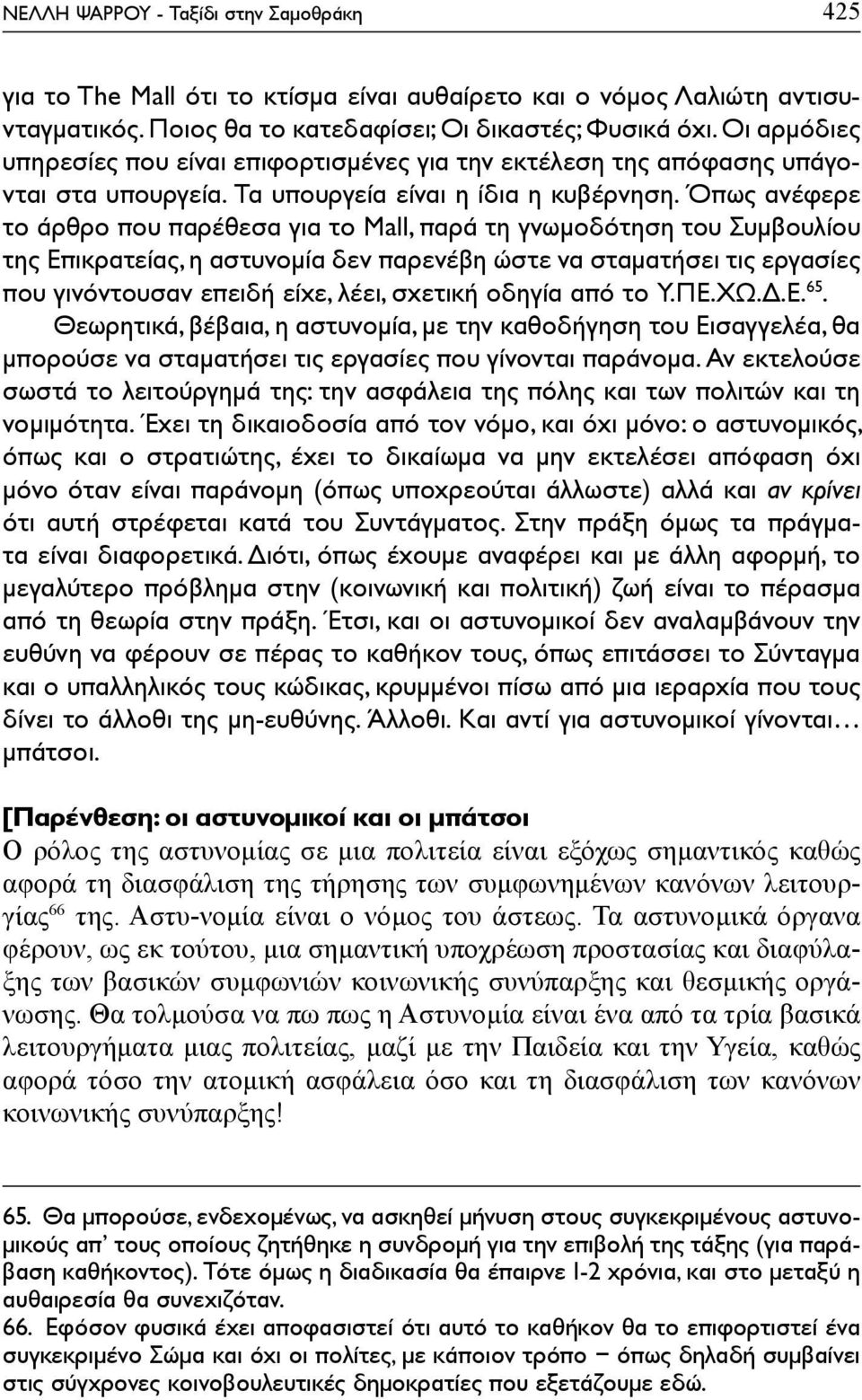 Όπως ανέφερε το άρθρο που παρέθεσα για το Mall, παρά τη γνωμοδότηση του Συμβουλίου της Επικρατείας, η αστυνομία δεν παρενέβη ώστε να σταματήσει τις εργασίες που γινόντουσαν επειδή είχε, λέει, σχετική