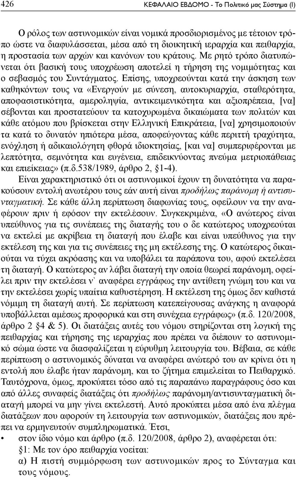 Επίσης, υποχρεούνται κατά την άσκηση των καθηκόντων τους να «Ενεργούν με σύνεση, αυτοκυριαρχία, σταθερότητα, αποφασιστικότητα, αμεροληψία, αντικειμενικότητα και αξιοπρέπεια, [να] σέβονται και