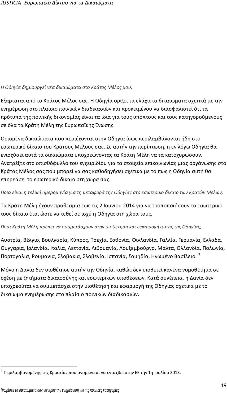 και τους κατηγορούμενους σε όλα τα Κράτη Μέλη της Ευρωπαϊκής Ένωσης. Ορισμένα δικαιώματα που περιέχονται στην Οδηγία ίσως περιλαμβάνονται ήδη στο εσωτερικό δίκαιο του Κράτους Μέλους σας.