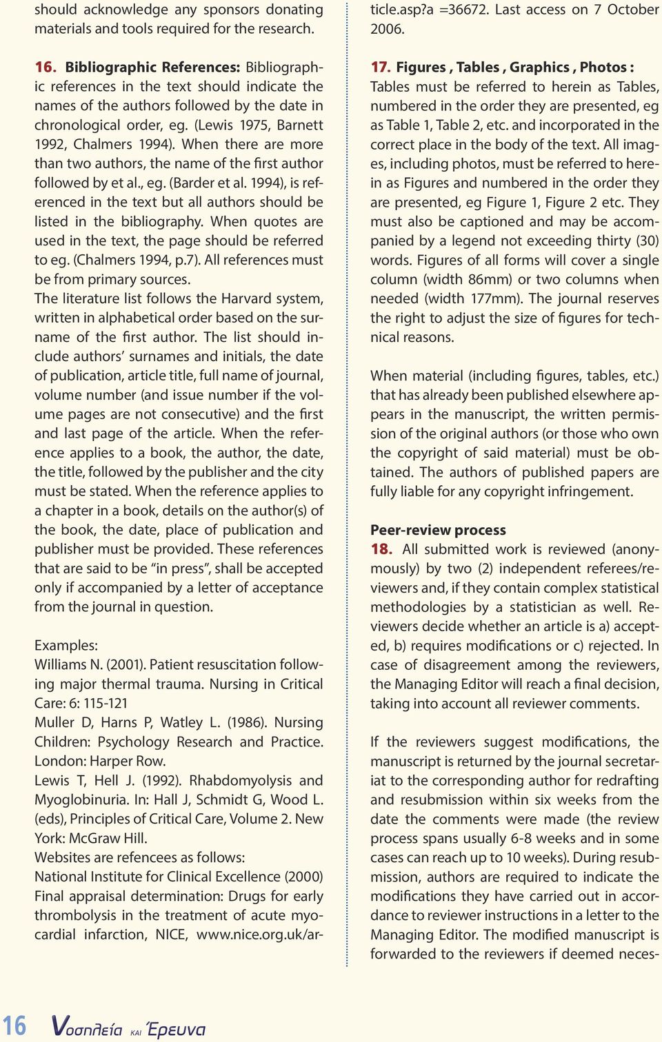 When there are more than two authors, the name of the first author followed by et al., eg. (Barder et al. 1994), is referenced in the text but all authors should be listed in the bibliography.