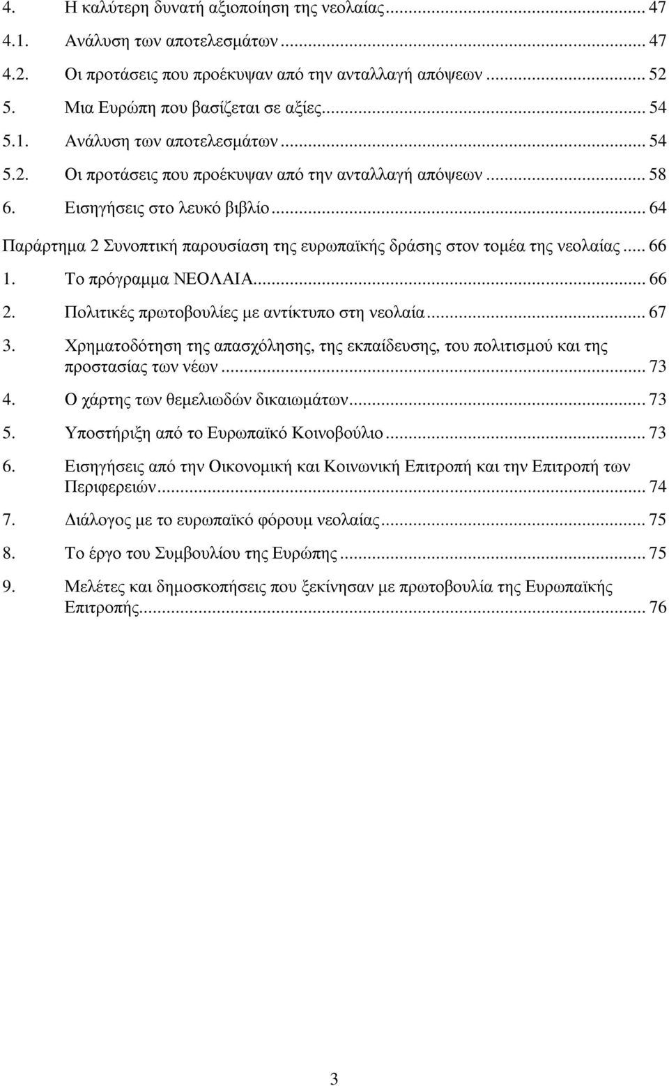 .. 67 3. Χρηµατοδότηση της απασχόλησης, της εκπαίδευσης, του πολιτισµού και της προστασίας τωννέων... 73 4. Ο χάρτης τωνθεµελιωδώνδικαιωµάτων... 73 5. Υποστήριξη από το Ευρωπαϊκό Κοινοβούλιο... 73 6.