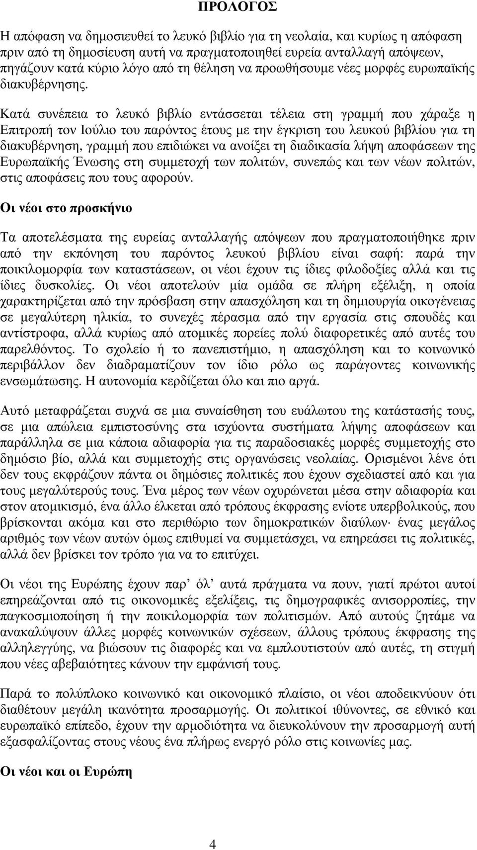 Κατά συνέπεια το λευκό βιβλίο εντάσσεται τέλεια στη γραµµή που χάραξε η Επιτροπή τονιούλιο του παρόντος έτους µε τηνέγκριση του λευκού βιβλίου για τη διακυβέρνηση, γραµµή που επιδιώκει να ανοίξει τη