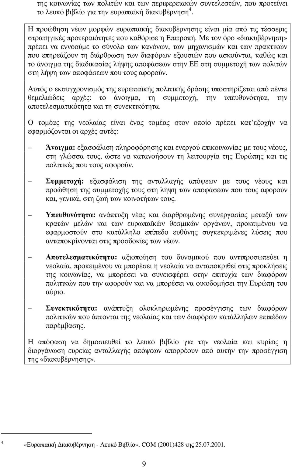 Με τονόρο «διακυβέρνηση» πρέπει να εννοούµε το σύνολο των κανόνων, τωνµηχανισµώνκαι τωνπρακτικών που επηρεάζουντη διάρθρωση τωνδιαφόρωνεξουσιώνπου ασκούνται, καθώς και το άνοιγµα της διαδικασίας