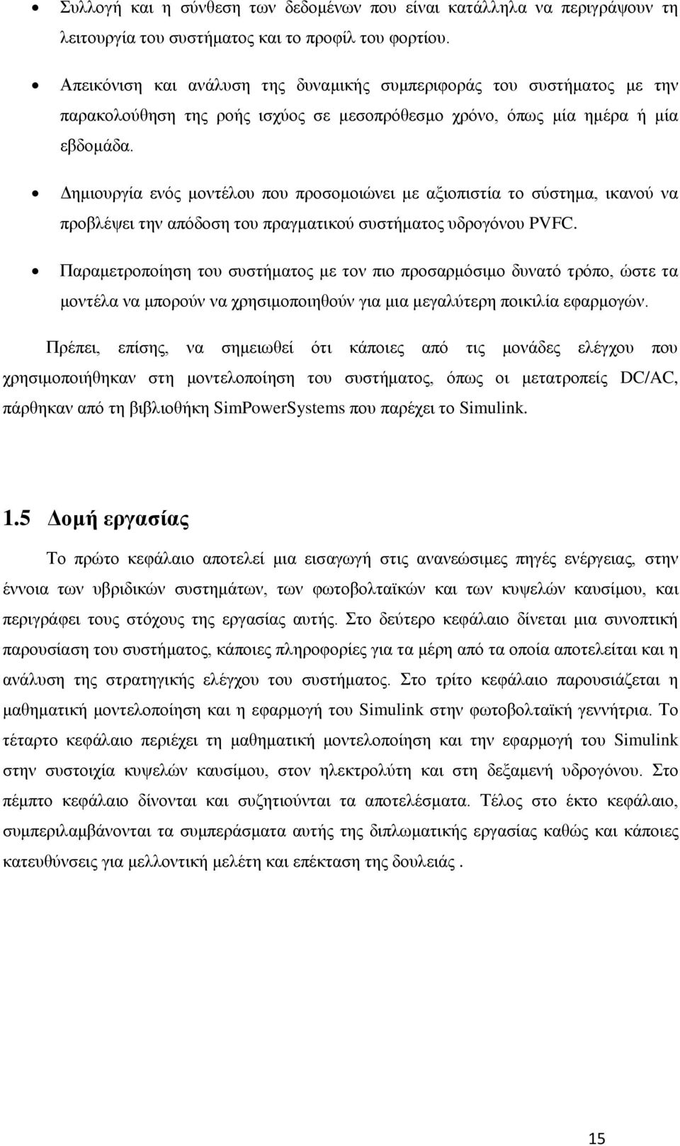 Δημιουργία ενός μοντέλου που προσομοιώνει με αξιοπιστία το σύστημα, ικανού να προβλέψει την απόδοση του πραγματικού συστήματος υδρογόνου PVFC.