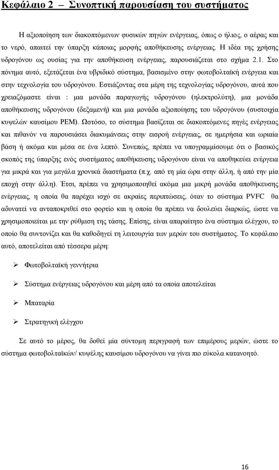 Στο πόνημα αυτό, εξετάζεται ένα υβριδικό σύστημα, βασισμένο στην φωτοβολταϊκή ενέργεια και στην τεχνολογία του υδρογόνου.