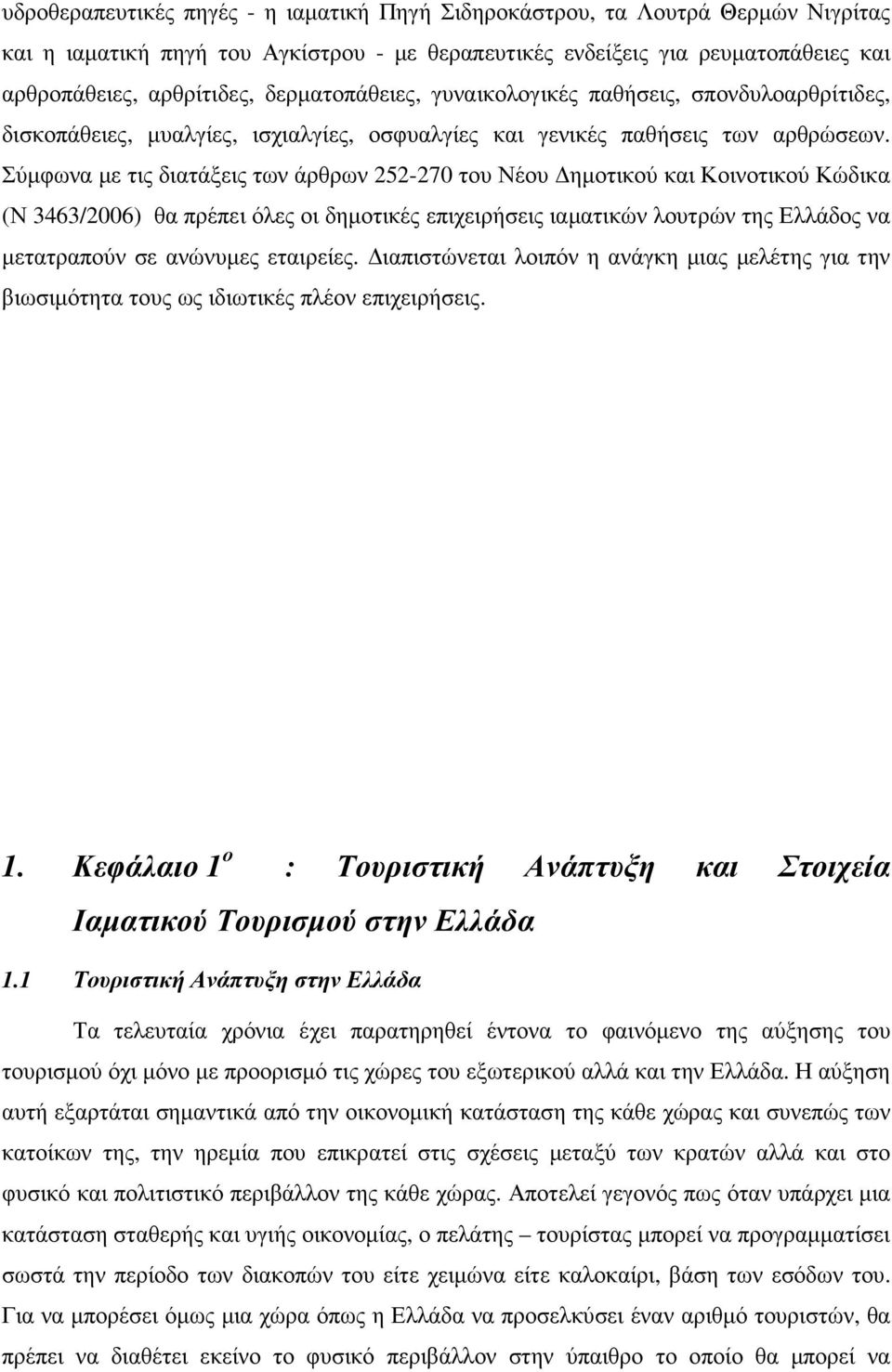 Σύµφωνα µε τις διατάξεις των άρθρων 252-270 του Νέου ηµοτικού και Κοινοτικού Κώδικα (Ν 3463/2006) θα πρέπει όλες οι δηµοτικές επιχειρήσεις ιαµατικών λουτρών της Ελλάδος να µετατραπούν σε ανώνυµες