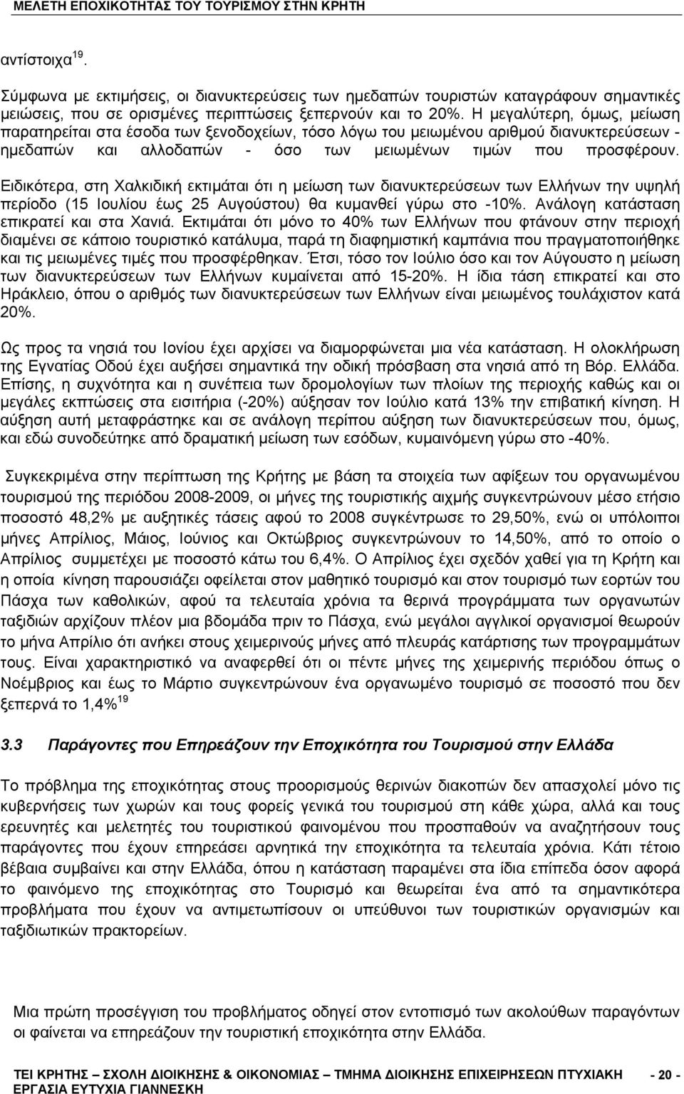 Ειδικότερα, στη Χαλκιδική εκτιμάται ότι η μείωση των διανυκτερεύσεων των Ελλήνων την υψηλή περίοδο (15 Ιουλίου έως 25 Αυγούστου) θα κυμανθεί γύρω στο -10%. Ανάλογη κατάσταση επικρατεί και στα Χανιά.