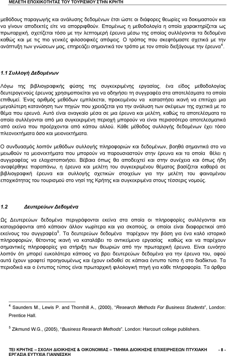 Ο τρόπος που σκεφτόμαστε σχετικά με την ανάπτυξη των γνώσεων μας, επηρεάζει σημαντικά τον τρόπο με τον οποίο διεξάγουμε την έρευνα 4. 1.