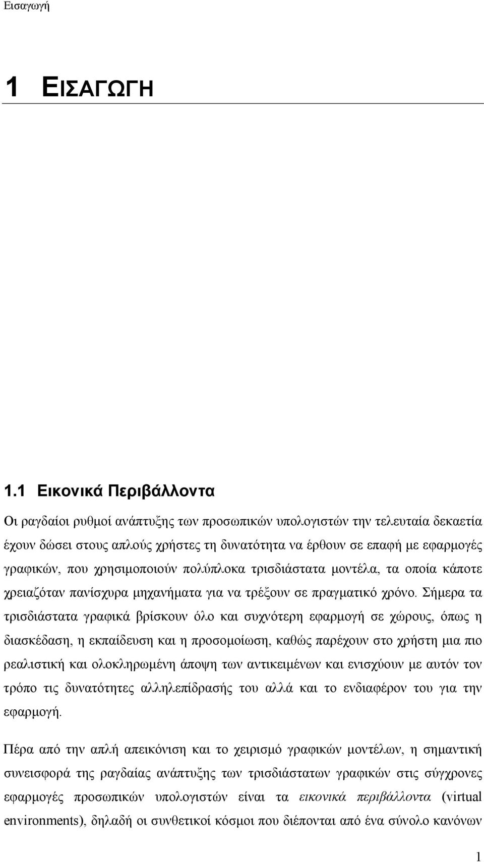 χρησιμοποιούν πολύπλοκα τρισδιάστατα μοντέλα, τα οποία κάποτε χρειαζόταν πανίσχυρα μηχανήματα για να τρέξουν σε πραγματικό χρόνο.