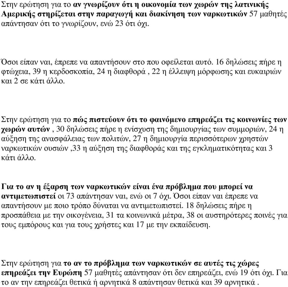 Στην ερώτηση για το πώς πιστεύουν ότι το φαινόµενο επηρεάζει τις κοινωνίες των χωρών αυτών, 30 δηλώσεις πήρε η ενίσχυση της δηµιουργίας των συµµοριών, 24 η αύξηση της ανασφάλειας των πολιτών, 27 η