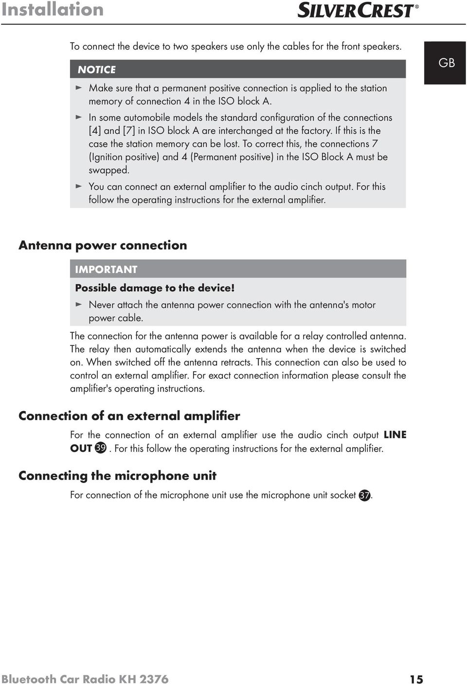 In some automobile models the standard confi guration of the connections [4] and [7] in ISO block A are interchanged at the factory. If this is the case the station memory can be lost.