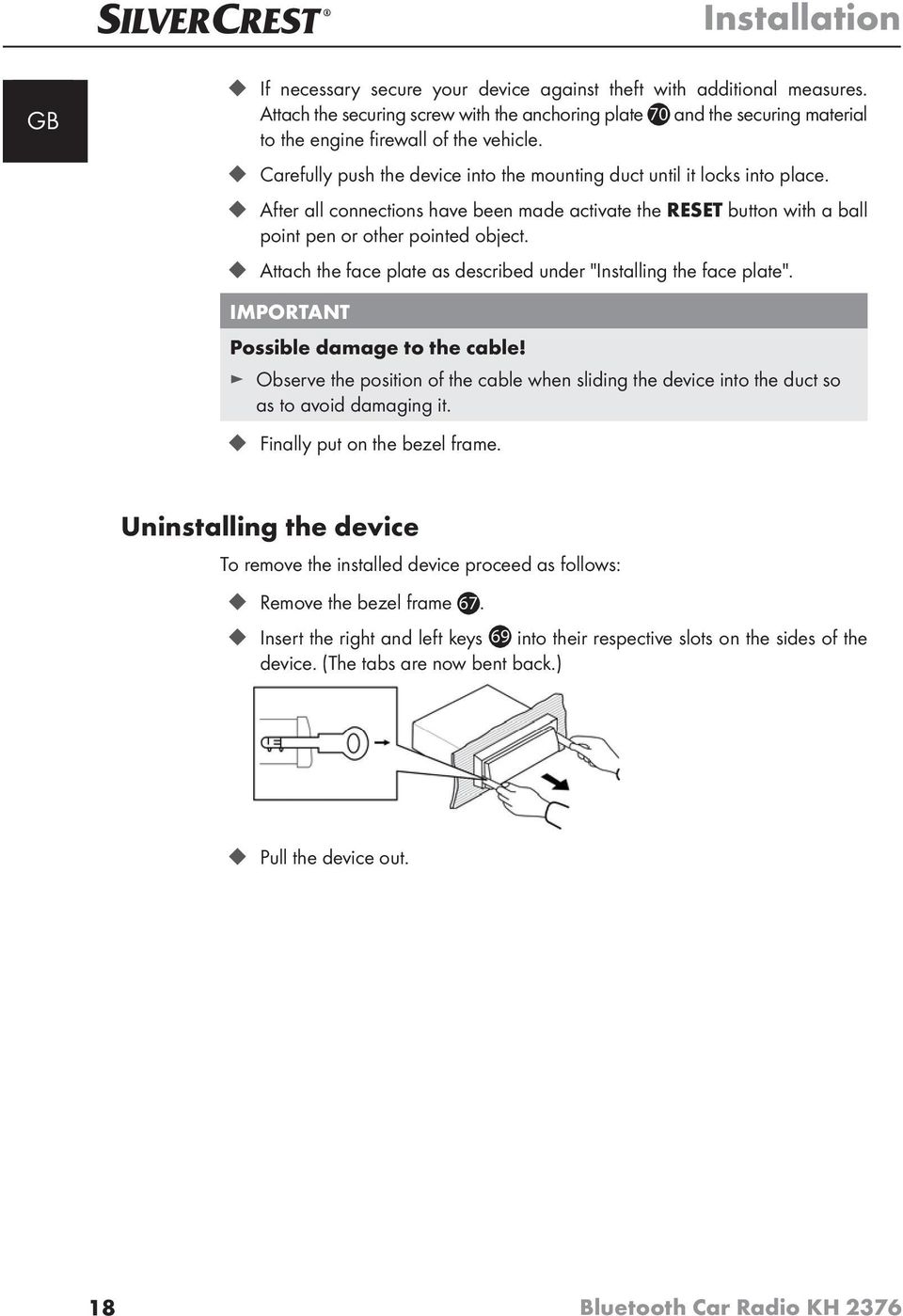 After all connections have been made activate the RESET button with a ball point pen or other pointed object. Attach the face plate as described under "Installing the face plate".