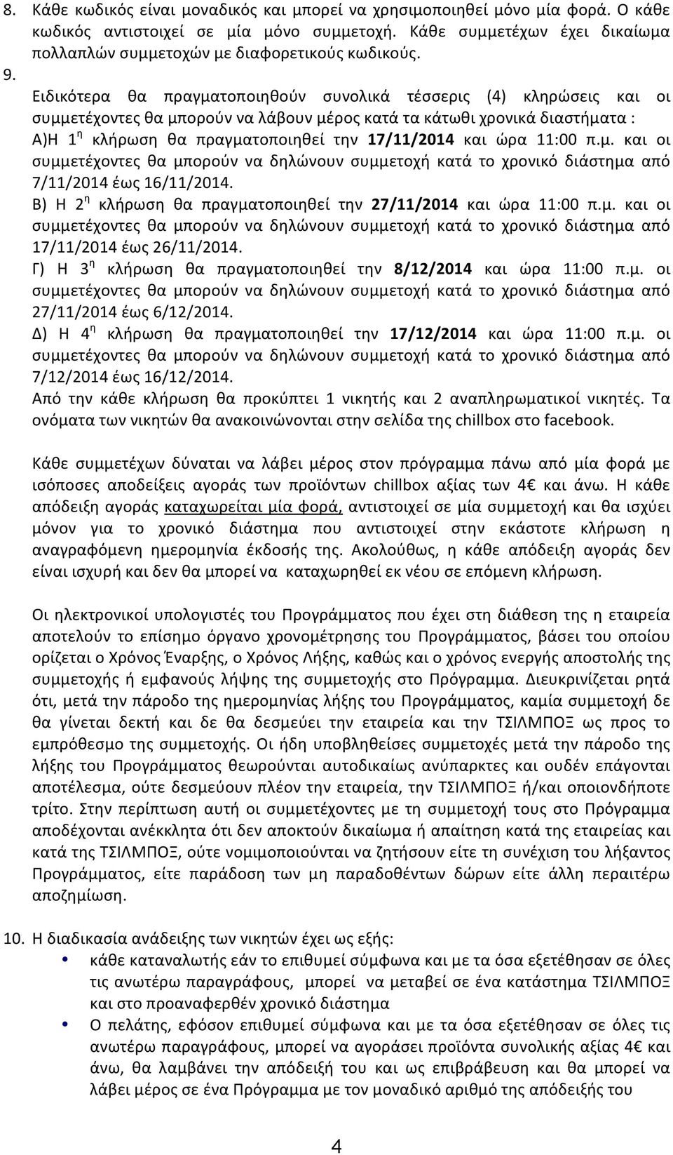 Ειδικότερα θα πραγματοποιηθούν συνολικά τέσσερις (4) κληρώσεις και οι συμμετέχοντες θα μπορούν να λάβουν μέρος κατά τα κάτωθι χρονικά διαστήματα : Α)Η 1 η κλήρωση θα πραγματοποιηθεί την 17/11/2014