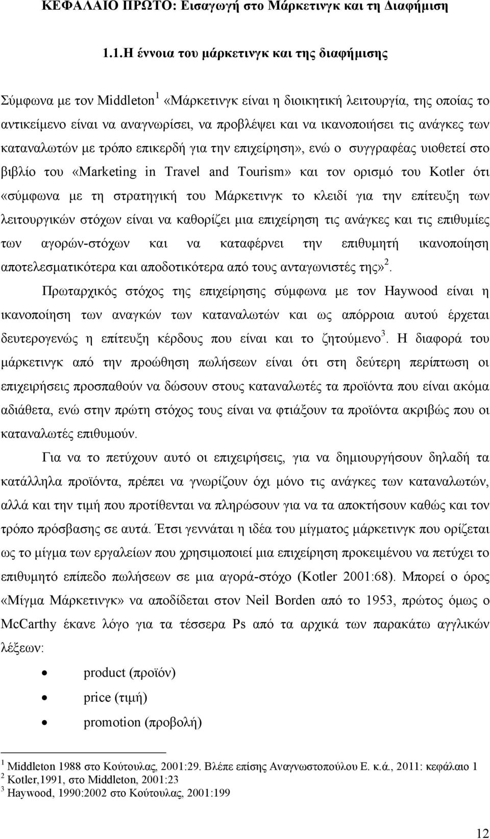 ανάγκες των καταναλωτών με τρόπο επικερδή για την επιχείρηση», ενώ ο συγγραφέας υιοθετεί στο βιβλίο του «Marketing in Travel and Tourism» και τον ορισμό του Kotler ότι «σύμφωνα με τη στρατηγική του