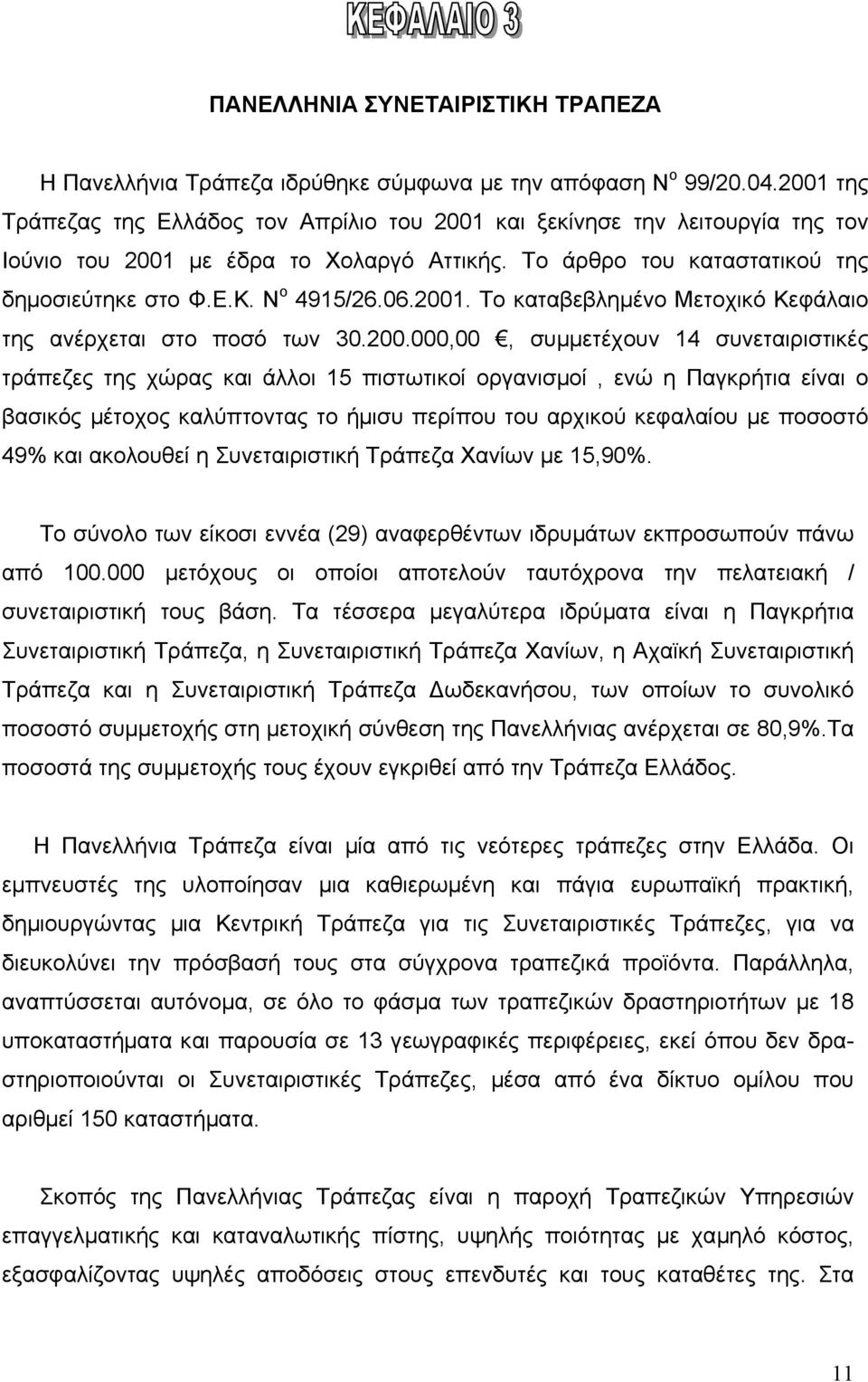 2001. Το καταβεβληµένο Μετοχικό Κεφάλαιο της ανέρχεται στο ποσό των 30.200.000,00, συµµετέχουν 14 συνεταιριστικές τράπεζες της χώρας και άλλοι 15 πιστωτικοί οργανισµοί, ενώ η Παγκρήτια είναι ο