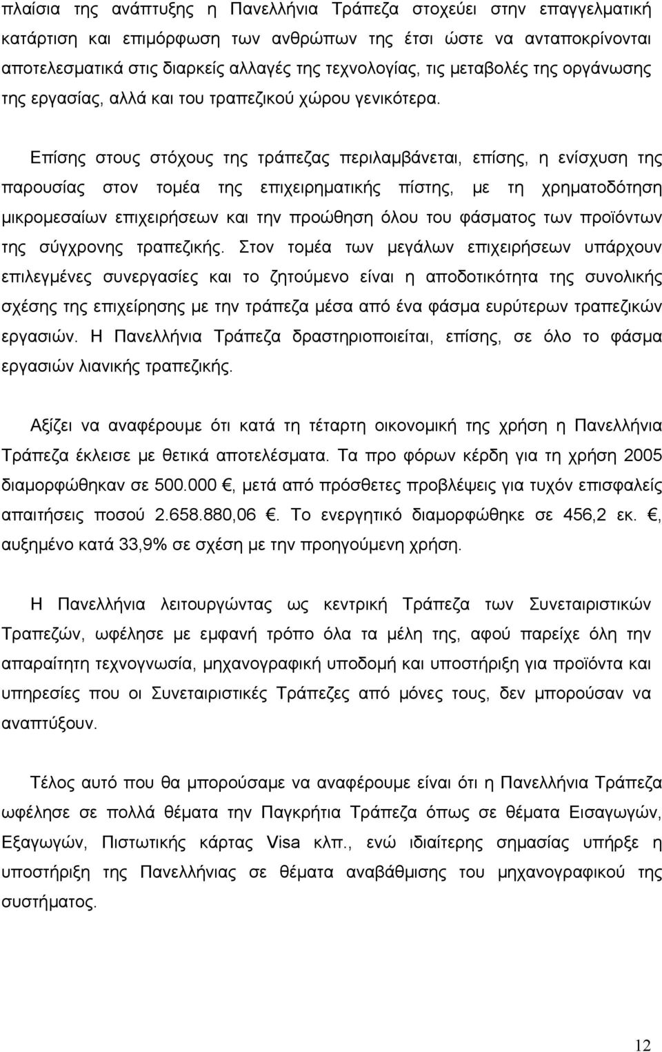 Επίσης στους στόχους της τράπεζας περιλαµβάνεται, επίσης, η ενίσχυση της παρουσίας στον τοµέα της επιχειρηµατικής πίστης, µε τη χρηµατοδότηση µικροµεσαίων επιχειρήσεων και την προώθηση όλου του