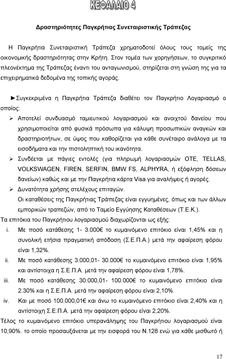 Συγκεκριµένα η Παγκρήτια Τράπεζα διαθέτει τον Παγκρήτιο Λογαριασµό ο οποίος: Αποτελεί συνδυασµό ταµιευτικού λογαριασµού και ανοιχτού δανείου που χρησιµοποιείται από φυσικά πρόσωπα για κάλυψη