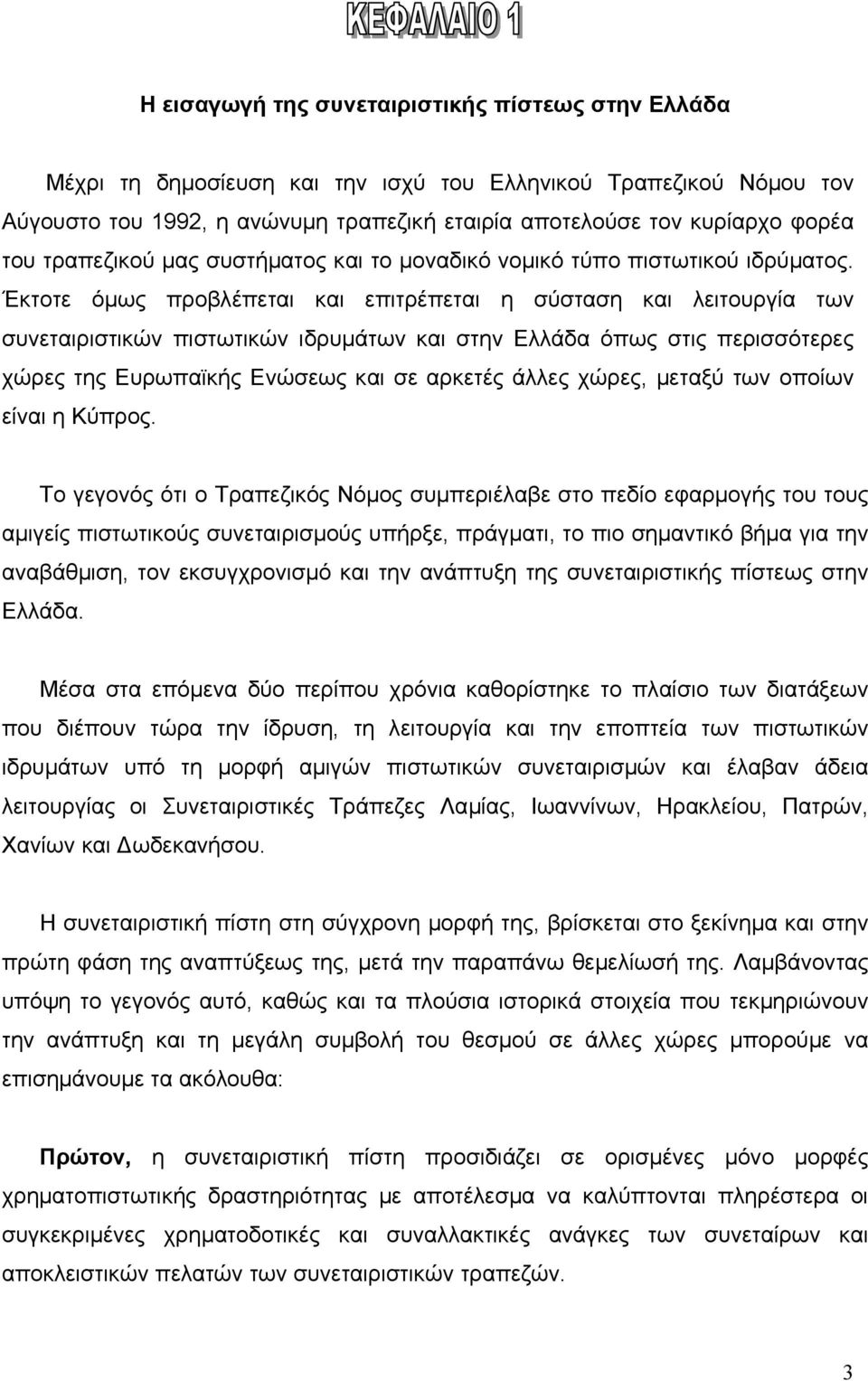 Έκτοτε όµως προβλέπεται και επιτρέπεται η σύσταση και λειτουργία των συνεταιριστικών πιστωτικών ιδρυµάτων και στην Ελλάδα όπως στις περισσότερες χώρες της Ευρωπαϊκής Ενώσεως και σε αρκετές άλλες