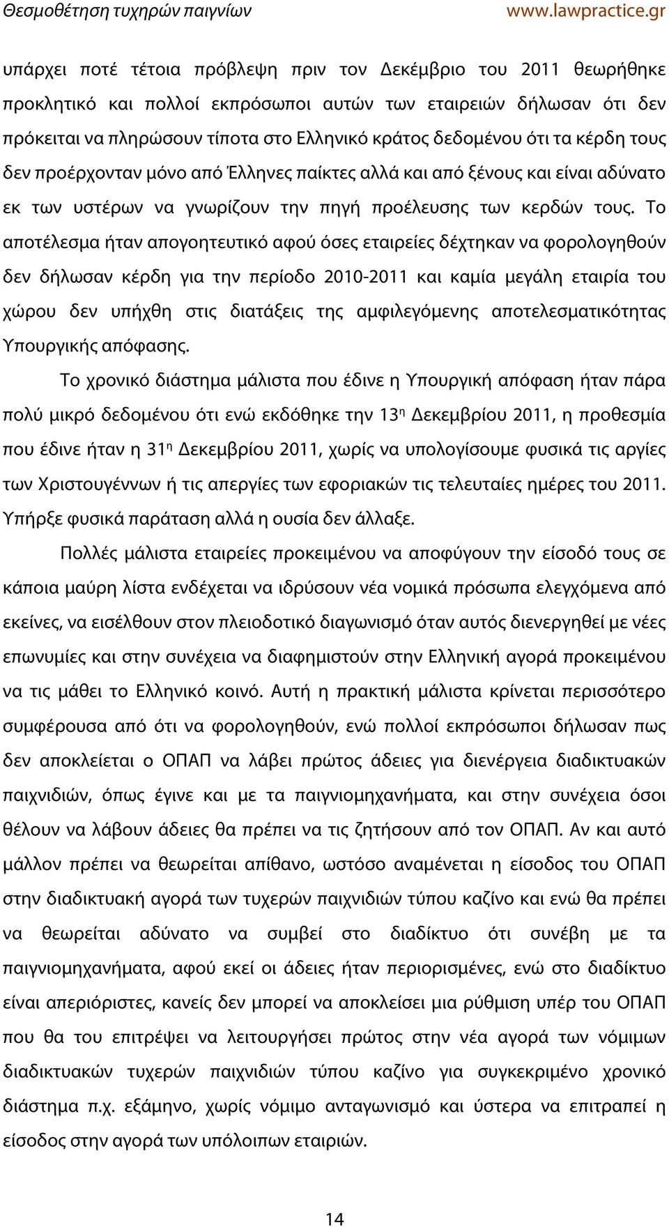 Το αποτέλεσμα ήταν απογοητευτικό αφού όσες εταιρείες δέχτηκαν να φορολογηθούν δεν δήλωσαν κέρδη για την περίοδο 2010-2011 και καμία μεγάλη εταιρία του χώρου δεν υπήχθη στις διατάξεις της