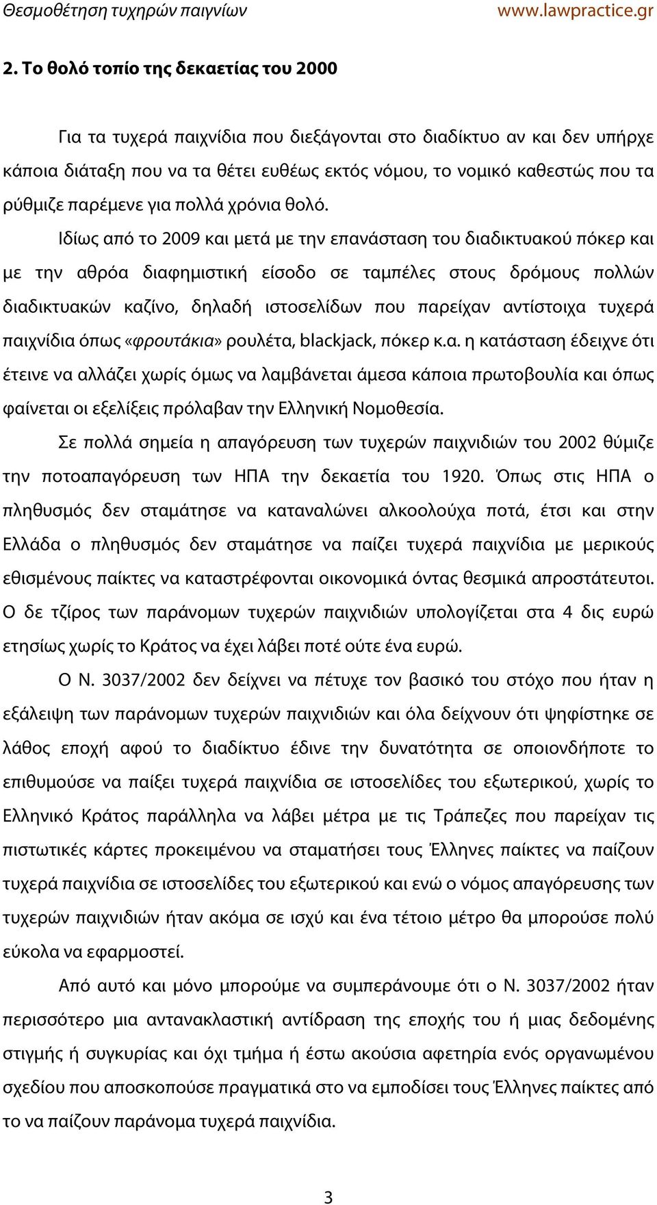 Ιδίως από το 2009 και μετά με την επανάσταση του διαδικτυακού πόκερ και με την αθρόα διαφημιστική είσοδο σε ταμπέλες στους δρόμους πολλών διαδικτυακών καζίνο, δηλαδή ιστοσελίδων που παρείχαν