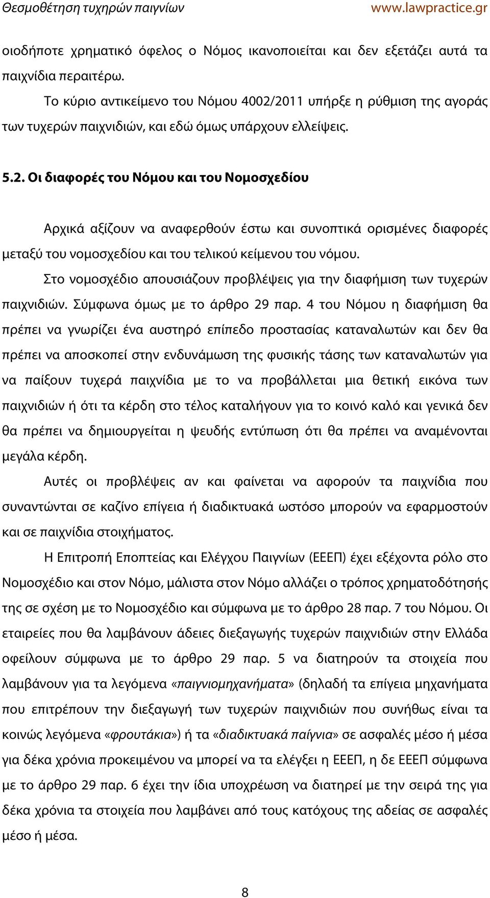 2011 υπήρξε η ρύθμιση της αγοράς των τυχερών παιχνιδιών, και εδώ όμως υπάρχουν ελλείψεις. 5.2. Οι διαφορές του Νόμου και του Νομοσχεδίου Αρχικά αξίζουν να αναφερθούν έστω και συνοπτικά ορισμένες διαφορές μεταξύ του νομοσχεδίου και του τελικού κείμενου του νόμου.