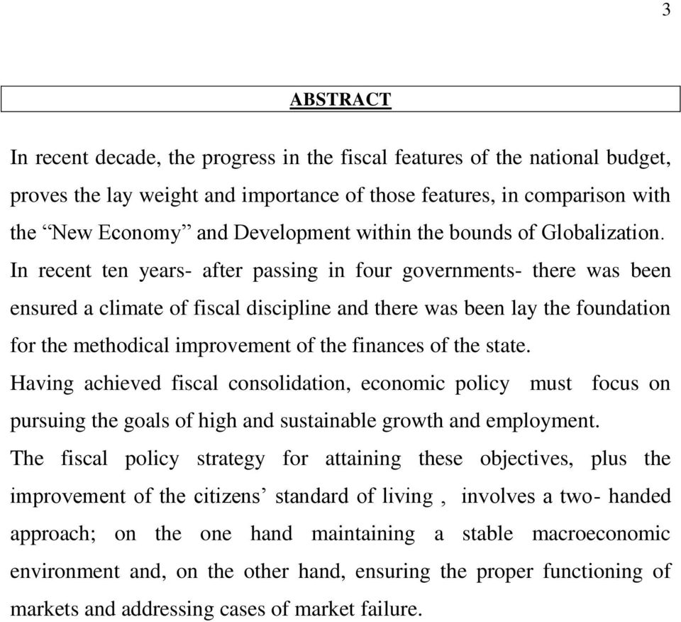 In recent ten years- after passing in four governments- there was been ensured a climate of fiscal discipline and there was been lay the foundation for the methodical improvement of the finances of